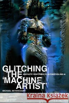 Glitching the 'Machine Artist' Michael Betancourt 9780979321580 Im Pressd - książka