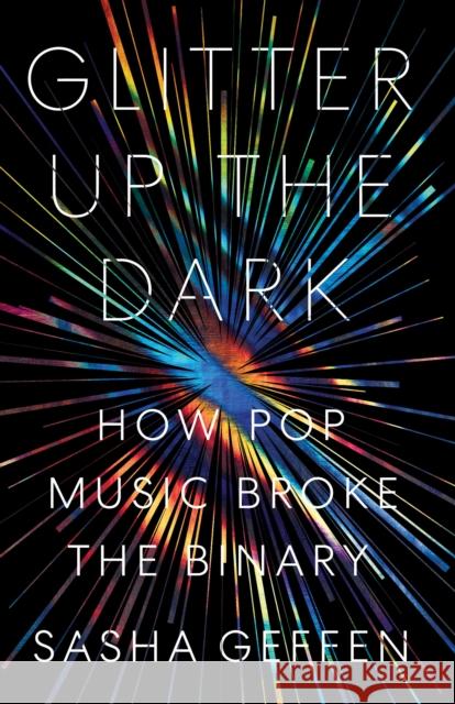 Glitter Up the Dark: How Pop Music Broke the Binary Sasha Geffen 9781477318782 University of Texas Press - książka