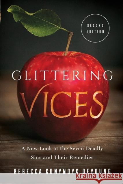 Glittering Vices: A New Look at the Seven Deadly Sins and Their Remedies Rebecca Konyndyk DeYoung 9781587434402 Brazos Press - książka