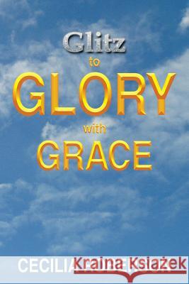 Glitz to Glory with Grace Cecilia Roberson 9781493184491 Xlibris Corporation - książka