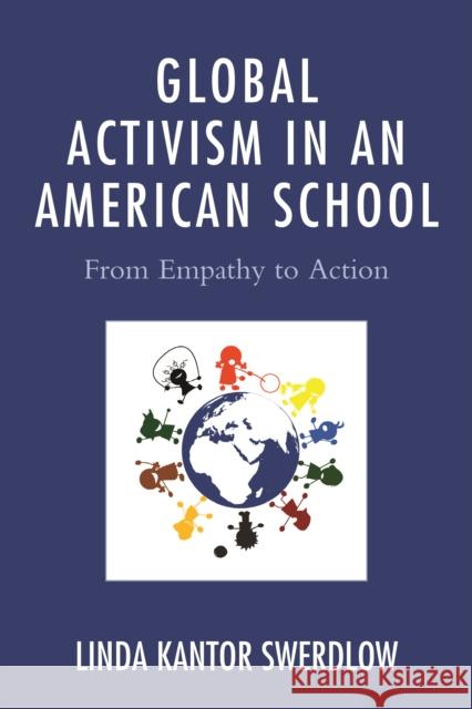 Global Activism in an American School: From Empathy to Action Linda Kantor Swerdlow 9781475807707 Rowman & Littlefield Publishers - książka