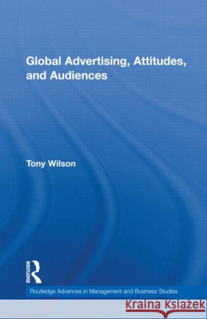 Global Advertising, Attitudes, and Audiences Tony Wilson   9780415875974 Taylor and Francis - książka