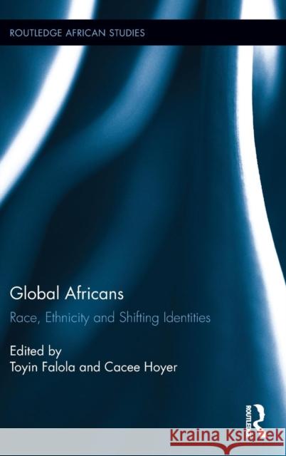 Global Africans: Race, Ethnicity and Shifting Identities Toyin Falola Cacee Hoyer 9781138679894 Routledge - książka