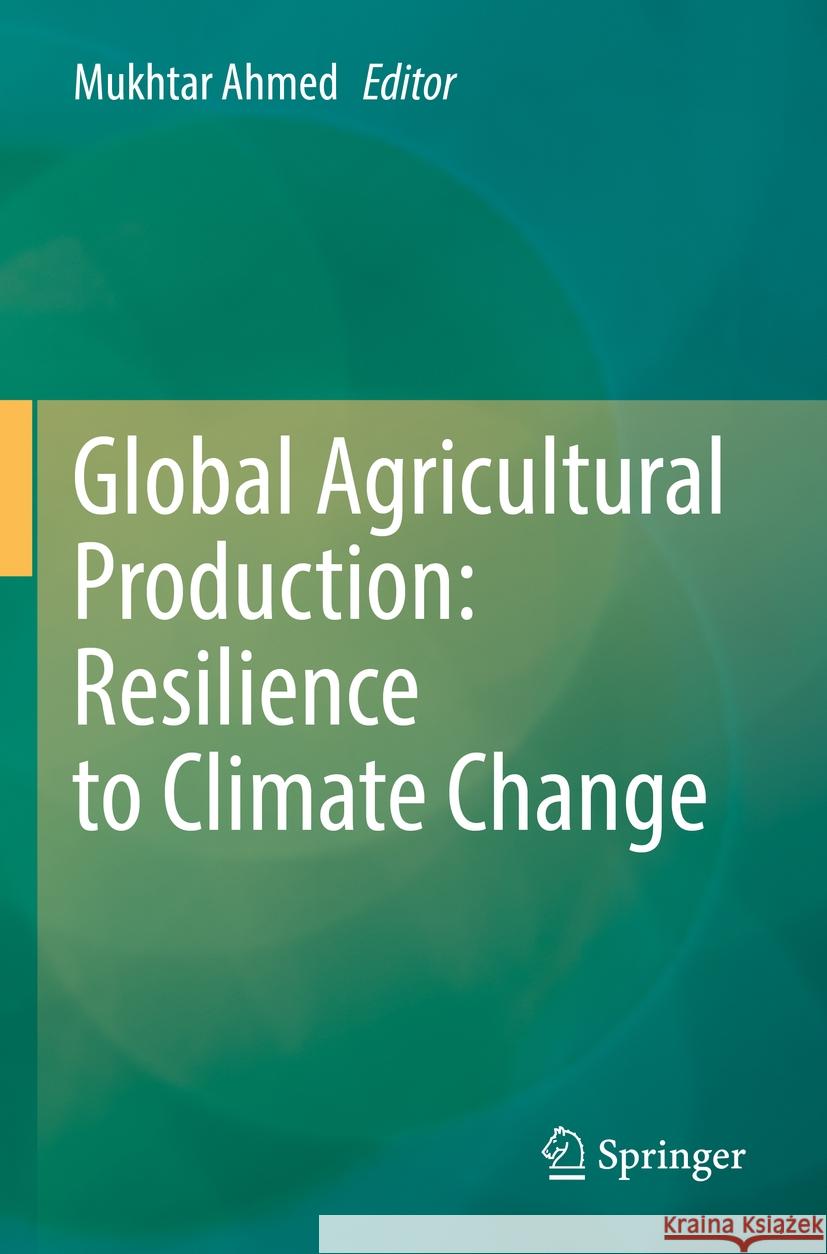 Global Agricultural Production: Resilience to Climate Change Mukhtar Ahmed 9783031149757 Springer - książka