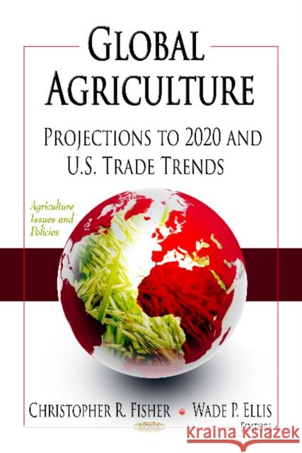 Global Agriculture: Projections to 2020 & U.S. Trade Trends Christopher Fisher, Wade P Ellis 9781619428591 Nova Science Publishers Inc - książka