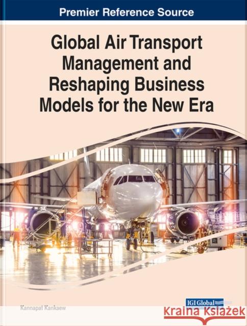 Global Air Transport Management and Reshaping Business Models for the New Era  9781668446157 IGI Global - książka