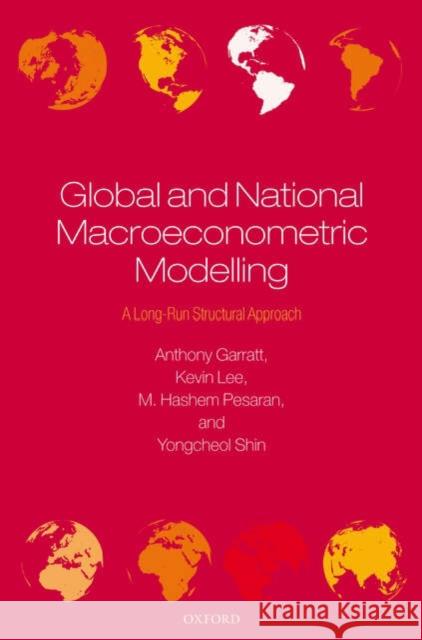 Global and National Macroeconometric Modelling: A Long-Run Structural Approach Garratt, Anthony 9780199296859 Oxford University Press, USA - książka