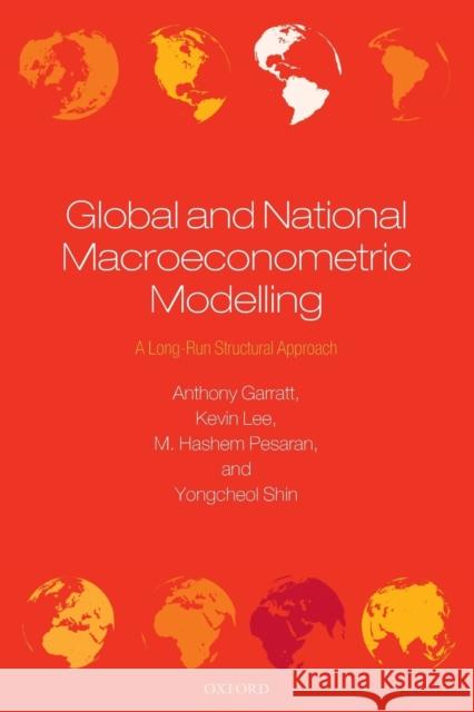 Global and National Macroeconometric Modelling: A Long-Run Structural Approach Garratt, Anthony 9780199650460 Oxford University Press, USA - książka