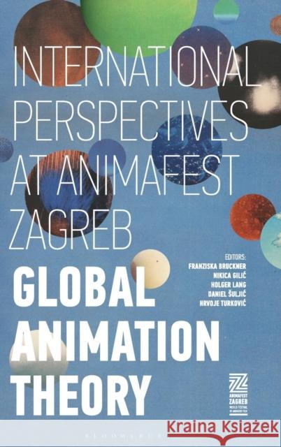 Global Animation Theory: International Perspectives at Animafest Zagreb Franziska Bruckner Holger Lang Nikica Gilic 9781501337130 Bloomsbury Academic - książka