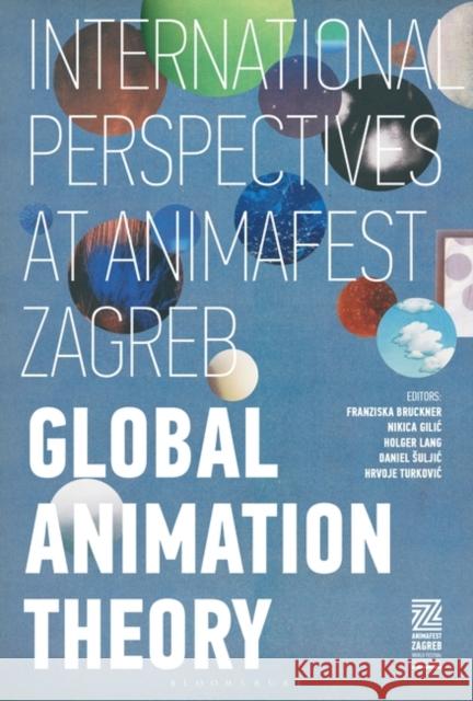 Global Animation Theory: International Perspectives at Animafest Zagreb Franziska Bruckner Holger Lang Nikica Gilic 9781501365010 Bloomsbury Academic - książka