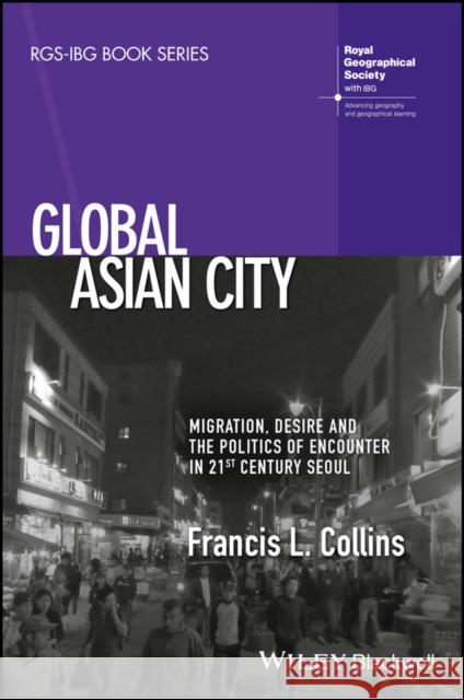Global Asian City: Migration, Desire and the Politics of Encounter in 21st Century Seoul Collins, Francis L. 9781119379980 John Wiley & Sons - książka