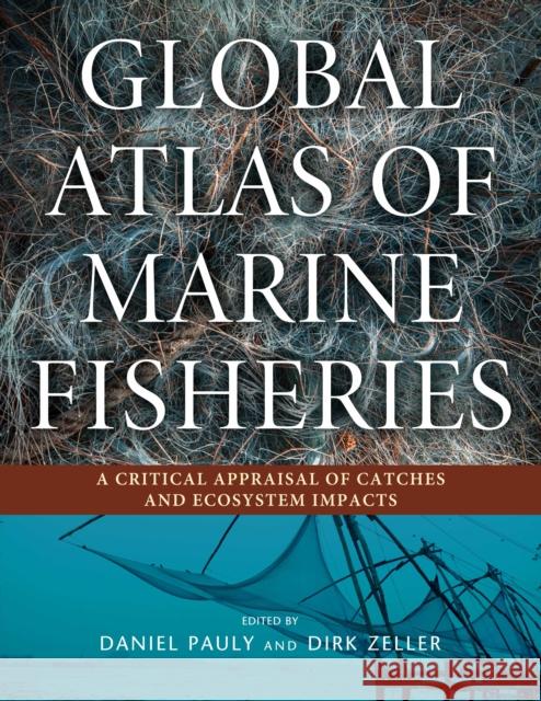 Global Atlas of Marine Fisheries: A Critical Appraisal of Catches and Ecosystem Impacts Daniel Pauly, Dirk Zeller 9781610917698 Island Press - książka