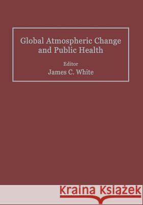 Global Atmospheric Change and Public Health James C. White 9789401066839 Springer - książka