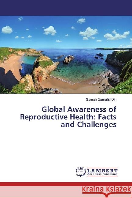 Global Awareness of Reproductive Health: Facts and Challenges GamalEl Din, Sameh 9786202013093 LAP Lambert Academic Publishing - książka