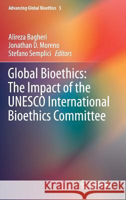 Global Bioethics: The Impact of the UNESCO International Bioethics Committee Alireza Bagheri Jonathan Moreno Stefano Semplici 9783319226491 Springer - książka