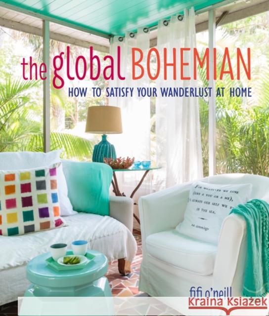 Global Bohemian: How to Satisfy Your Wanderlust at Home Fifi O'Neill 9781782497189 Ryland, Peters & Small Ltd - książka