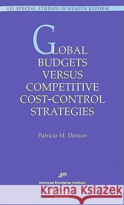 Global Budgets Versus Competitive Cost-Control Strategies Patricia Munch Danzon 9780844770239 American Enterprise Institute Press - książka