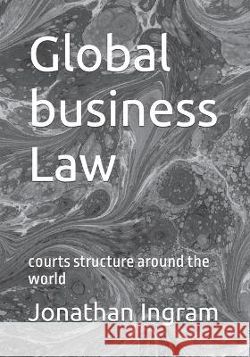 Global business Law: courts structure around the world Jonathan James Ingram   9798851468094 Independently Published - książka