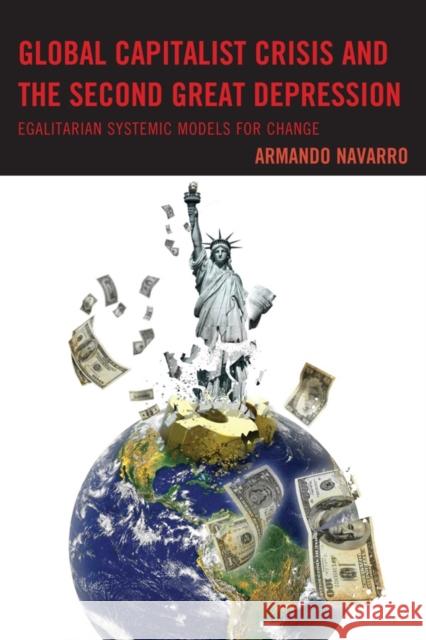 Global Capitalist Crisis and the Second Great Depression: Egalitarian Systemic Models for Change Navarro, Armando 9780739173756 Lexington Books - książka