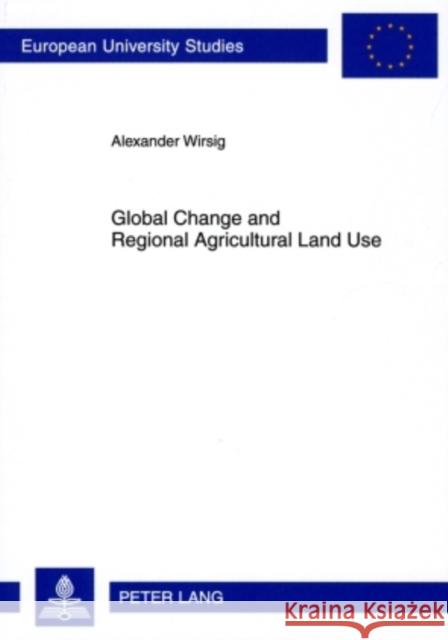 Global Change and Regional Agricultural Land Use: Impact Estimates for the Upper Danube Basin Based on Scenario Data from European Studies Wirsig, Alexander 9783631586983 Peter Lang GmbH - książka