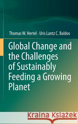 Global Change and the Challenges of Sustainably Feeding a Growing Planet Thomas W. Hertel Uris Lantz C. Baldos 9783319226613 Springer - książka