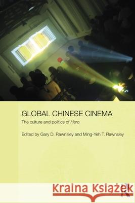 Global Chinese Cinema : The Culture and Politics of 'Hero' Gary D. Rawnsley Ming-Yeh Rawnsley 9780415697095 Routledge - książka