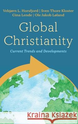 Global Christianity Vebj Horsfjord Sven Thore Kloster Gina Lende 9781725281127 Pickwick Publications - książka