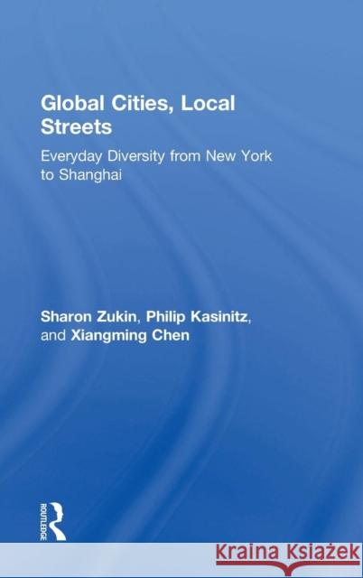 Global Cities, Local Streets: Everyday Diversity from New York to Shanghai Sharon Zukin Philip Kasinitz Xiangming Chen 9781138023925 Routledge - książka