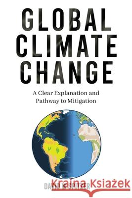 Global Climate Change: A Clear Explanation and Pathway to Mitigation David W. Spitzer 9781932095203 Copperhill and Pointer, Incorporated - książka