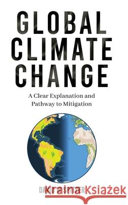 Global Climate Change: A Clear Explanation and Pathway to Mitigation David W. Spitzer 9781932095210 Copperhill and Pointer, Incorporated - książka