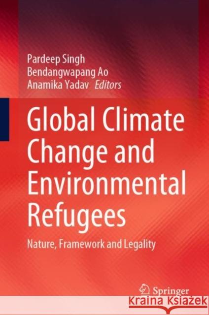 Global Climate Change and Environmental Refugees: Nature, Framework and Legality Pardeep Singh Bendangwapang Ao Anamika Yadav 9783031248320 Springer - książka