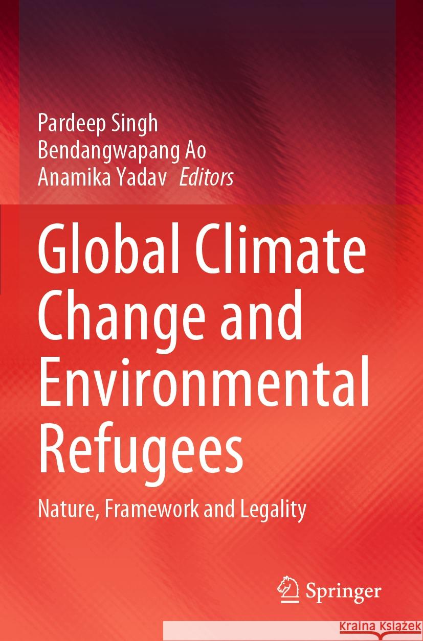 Global Climate Change and Environmental Refugees: Nature, Framework and Legality Pardeep Singh Bendangwapang Ao Anamika Yadav 9783031248351 Springer - książka