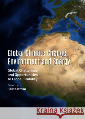 Global Climate Change, Environment and Energy: Global Challenges and Opportunities to Global Stability Filiz Katman Filiz Katman 9781443866934 Cambridge Scholars Publishing - książka
