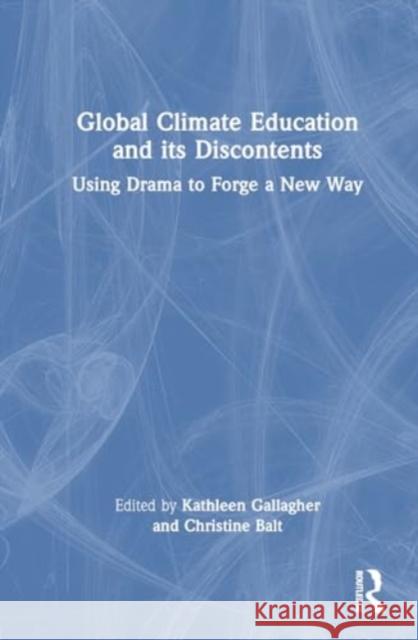 Global Climate Education and Its Discontents: Using Drama to Forge a New Way Kathleen Gallagher Christine Balt 9781032615677 Routledge - książka