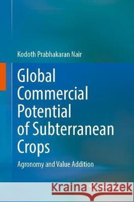 Global Commercial Potential of Subterranean Crops: Agronomy and Value Addition Kodoth Prabhakaran Nair   9783031296451 Springer International Publishing AG - książka