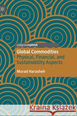 Global Commodities: Physical, Financial, and Sustainability Aspects Murad Harasheh 9783030640255 Palgrave MacMillan - książka