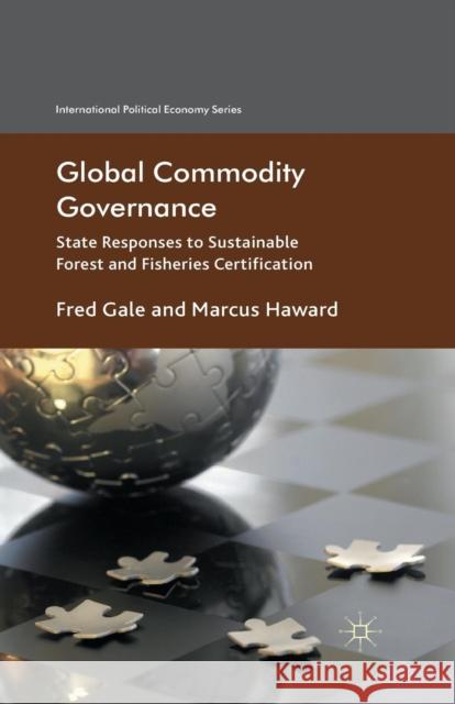 Global Commodity Governance: State Responses to Sustainable Forest and Fisheries Certification Gale, F. 9781349354542 Palgrave Macmillan - książka