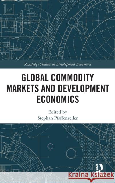 Global Commodity Markets and Development Economics Stefan Pfaffenzeller 9781138898257 Routledge - książka