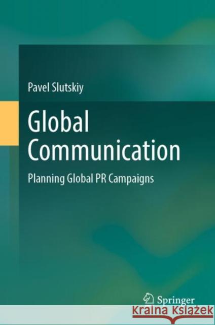 Global Communication: Planning Global PR Campaigns Pavel Slutskiy 9789819675821 Springer - książka