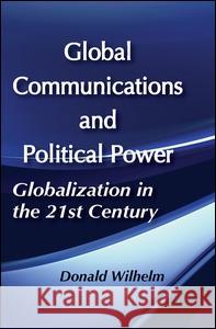 Global Communications and Political Power Donald Wilhelm 9780887383540 Transaction Publishers - książka