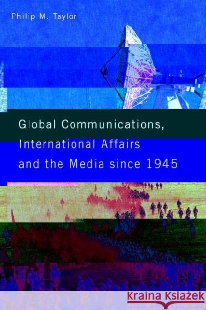 Global Communications, International Affairs and the Media Since 1945 Philip M. Taylor 9780415116794 Routledge - książka