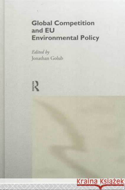 Global Competition and EU Environmental Policy Jonathan Golub 9780415156981 Routledge - książka