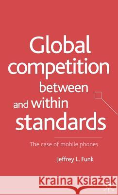 Global Competition Between and Within Standards: The Case of Mobile Phones Funk, Jeffrey L. 9780333970393 Palgrave MacMillan - książka