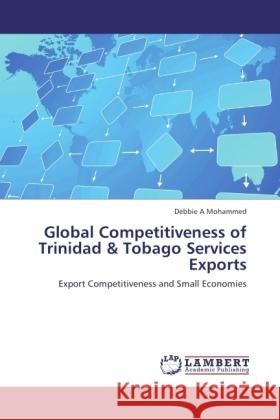 Global Competitiveness of Trinidad & Tobago Services Exports Mohammed, Debbie A 9783845435930 LAP Lambert Academic Publishing - książka