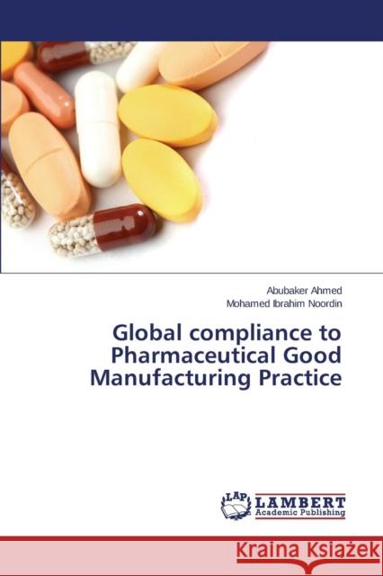 Global compliance to Pharmaceutical Good Manufacturing Practice Ahmed Abubaker                           Noordin Mohamed Ibrahim 9783659538018 LAP Lambert Academic Publishing - książka