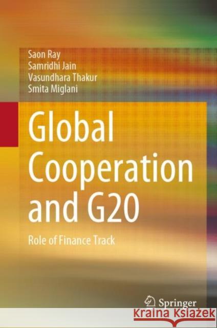 Global Cooperation and G20: Role of Finance Track Saon Ray Samridhi Jain Vasundhara Thakur 9789811971334 Springer - książka