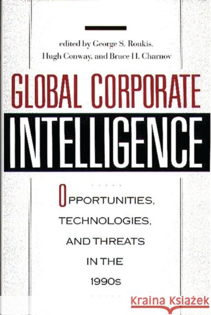 Global Corporate Intelligence: Opportunities, Technologies, and Threats in the 1990s Charnov, Bruce H. 9780899302201 Quorum Books - książka