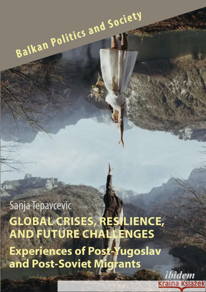Global Crises, Resilience, and Future Challenges: Experiences of Post-Yugoslav and Post-Soviet Migrants Sanja Tepavcevic 9783838218007 Ibidem Press - książka