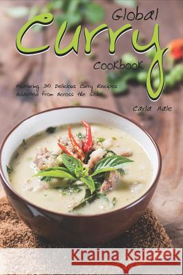 Global Curry Cookbook: Featuring 30 Delicious Curry Recipes Adapted from Across the Globe Carla Hale 9781795036412 Independently Published - książka