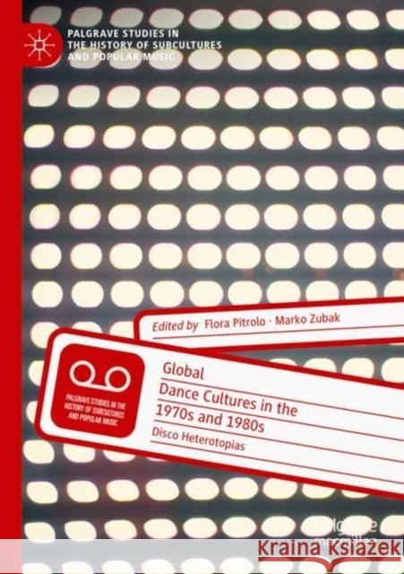 Global Dance Cultures in the 1970s and 1980s: Disco Heterotopias Flora Pitrolo Marko Zubak 9783030919979 Palgrave MacMillan - książka